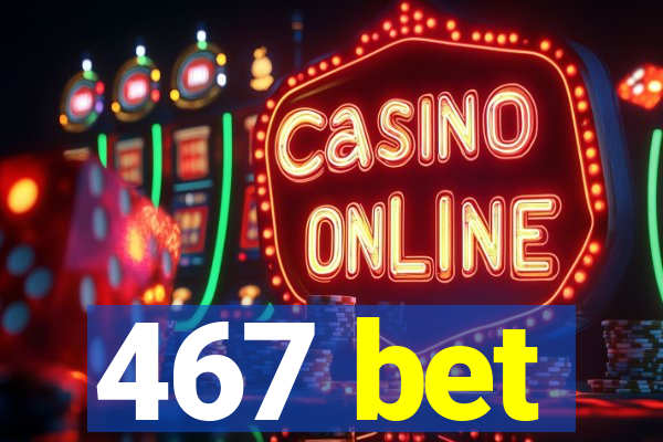 467 bet